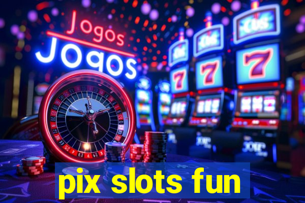 pix slots fun